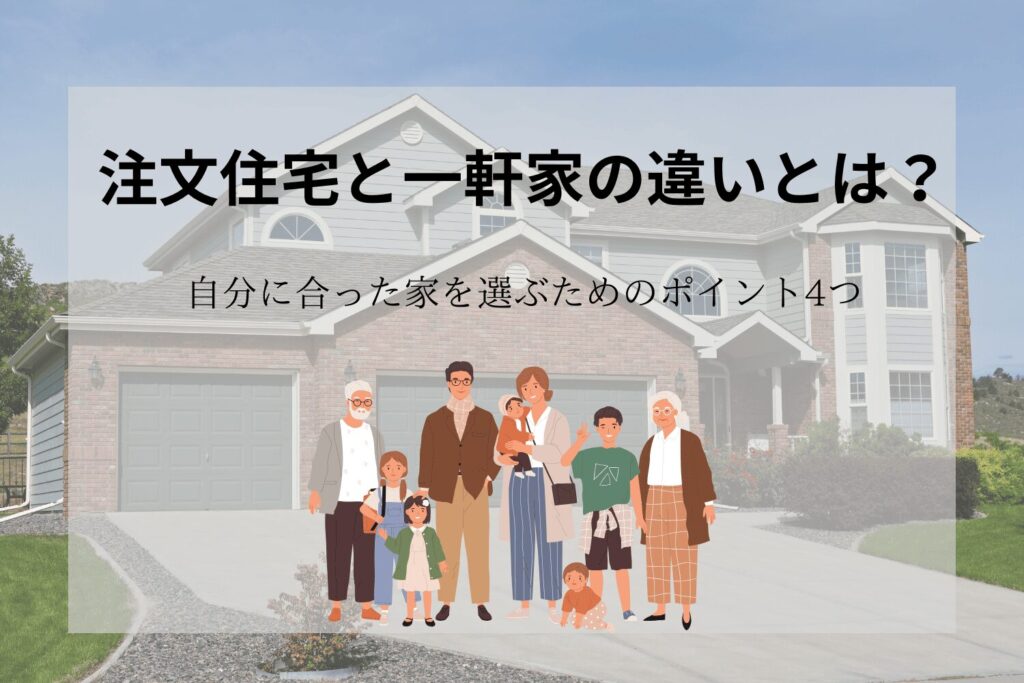 注文住宅と一軒家の違いを解説！自分に合った住宅を選ぶためのポイントも紹介