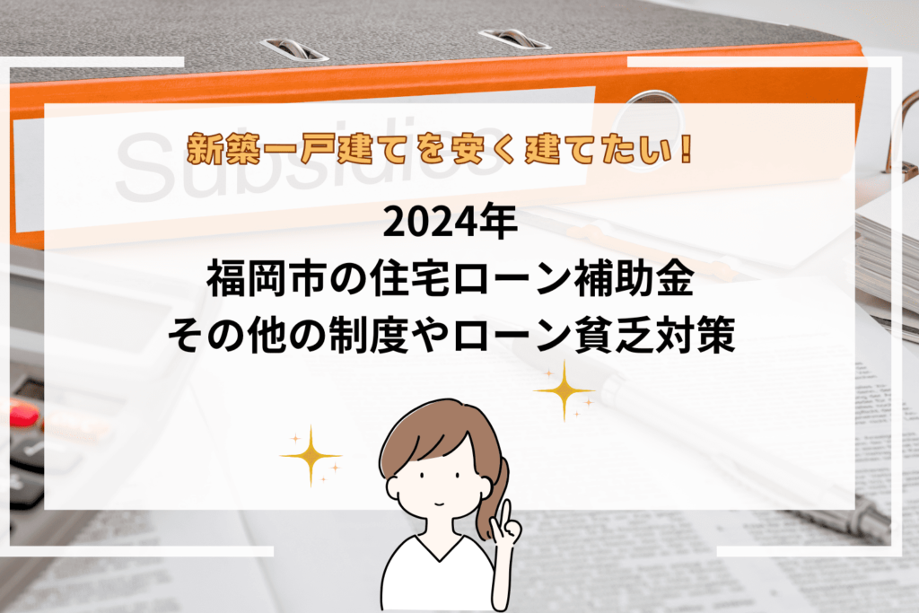 【2024年】福岡市の住宅ローン補助金は？その他の制度やローン貧乏対策を解説